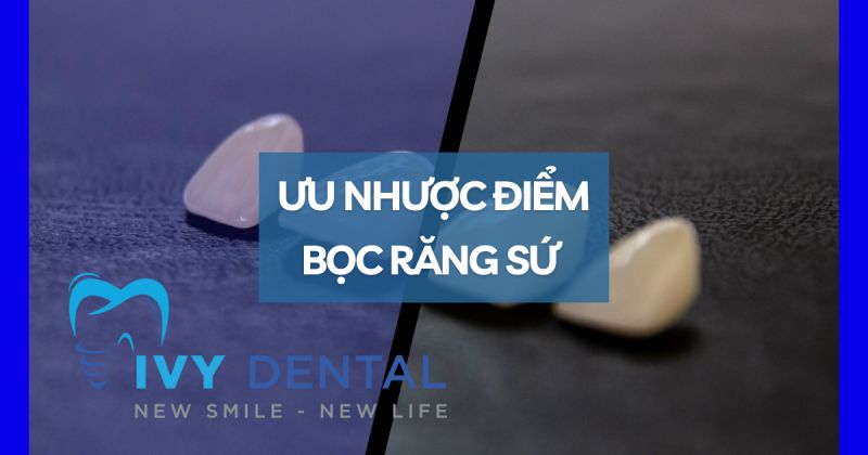Răng Sứ | Ưu và nhược điểm của việc bọc răng sứ | Nha Khoa Ivy - Bình Thạnh